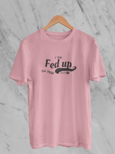 I Am Fed Up - Unisex T-Shirt